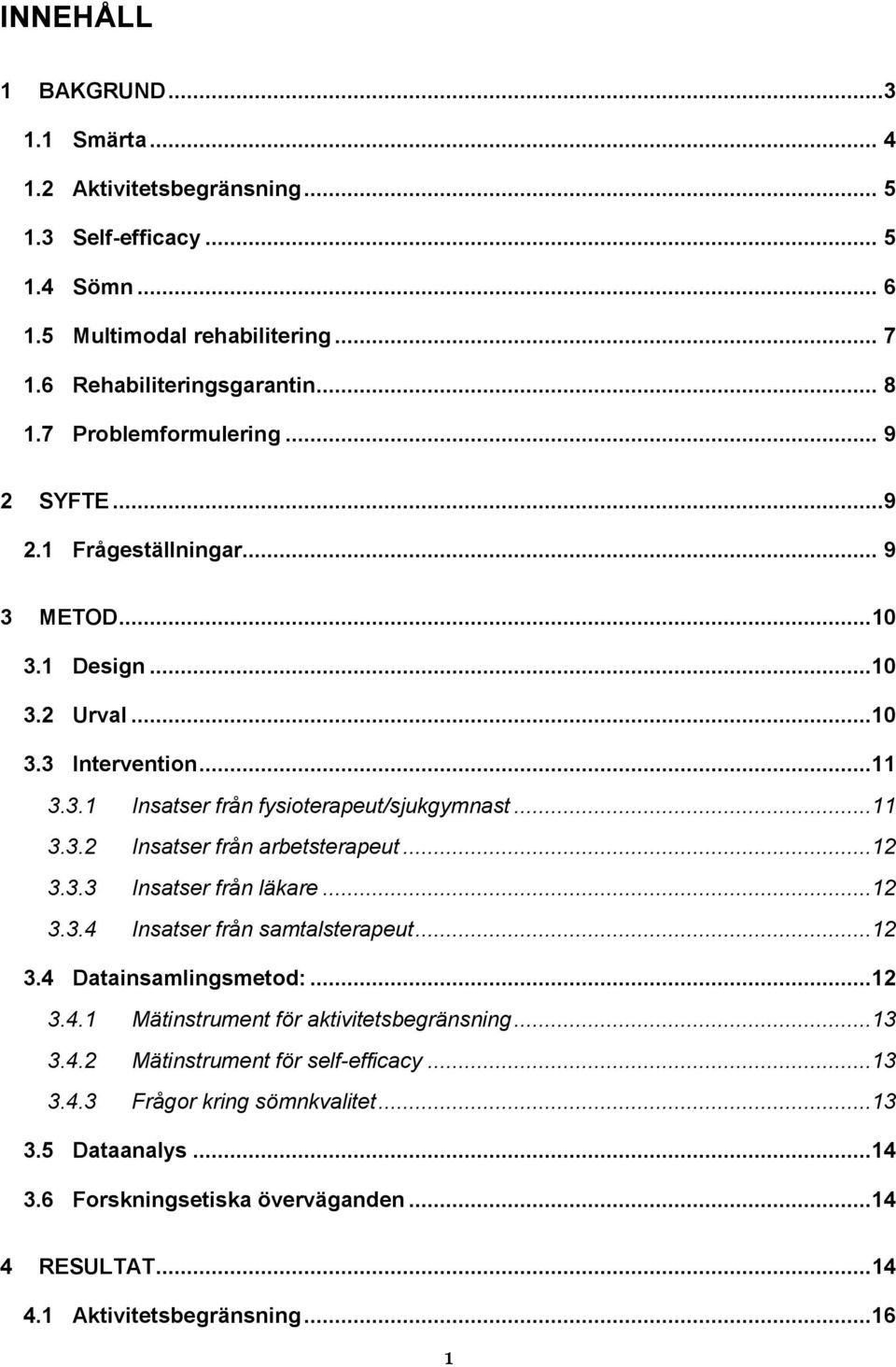 ..12 3.3.3 Insatser från läkare...12 3.3.4 Insatser från samtalsterapeut...12 3.4 Datainsamlingsmetod:...12 3.4.1 Mätinstrument för aktivitetsbegränsning...13 3.4.2 Mätinstrument för self-efficacy.