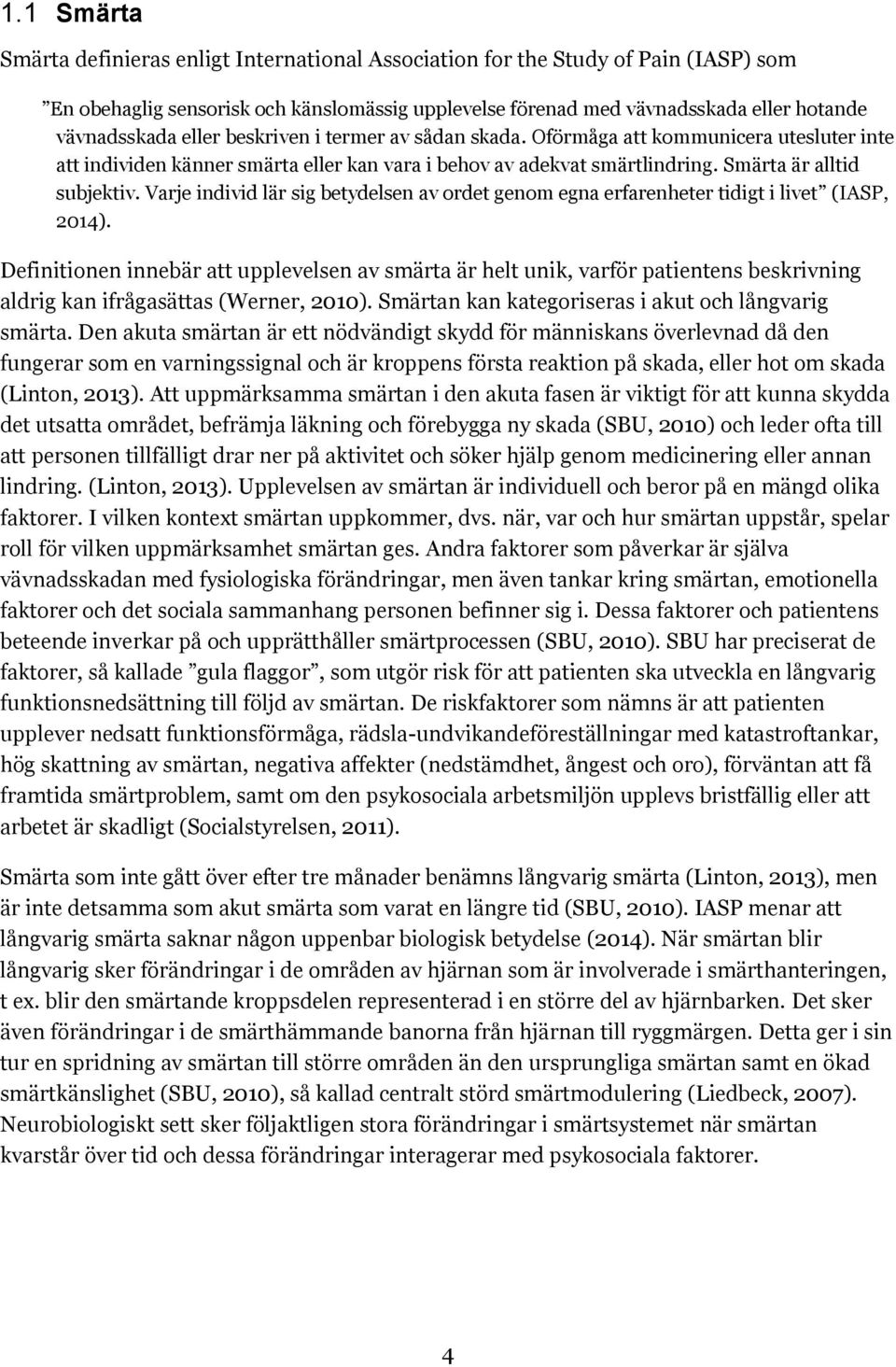 Varje individ lär sig betydelsen av ordet genom egna erfarenheter tidigt i livet (IASP, 2014).