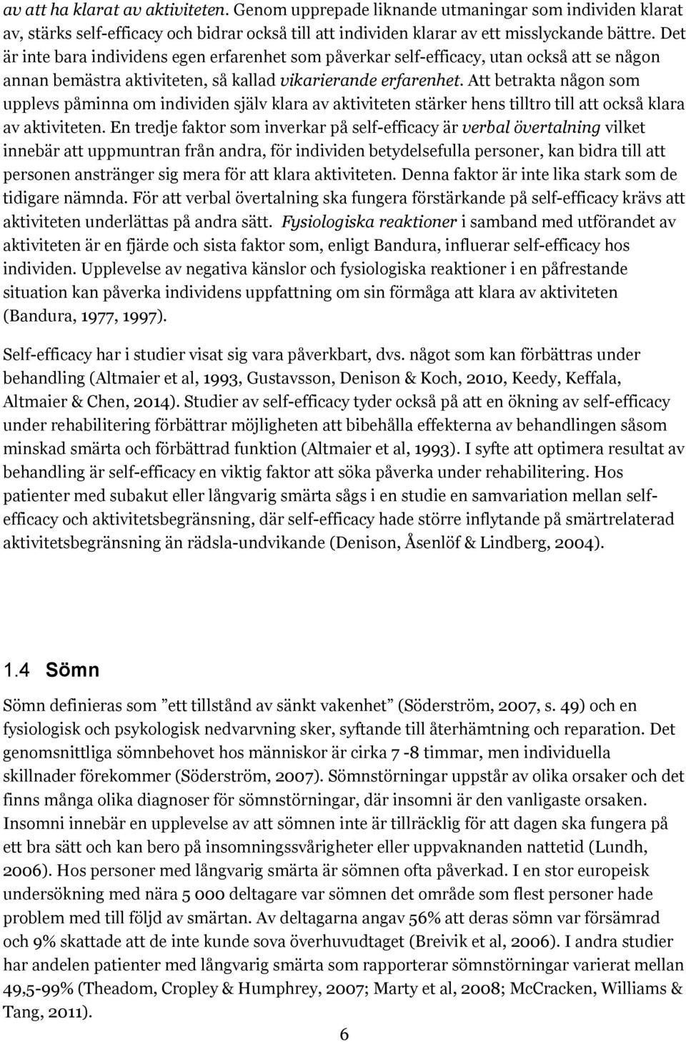 Att betrakta någon som upplevs påminna om individen själv klara av aktiviteten stärker hens tilltro till att också klara av aktiviteten.