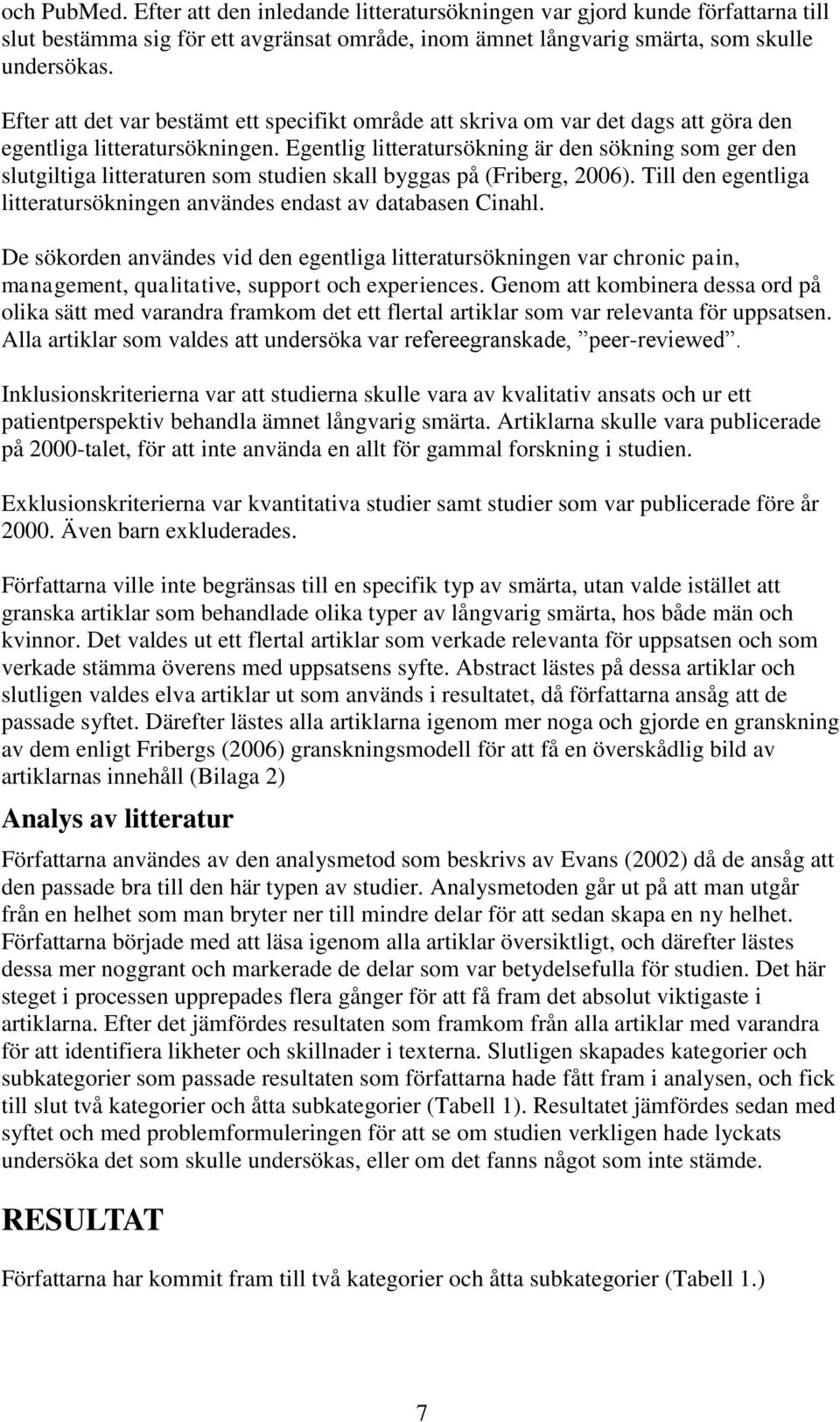 Egentlig litteratursökning är den sökning som ger den slutgiltiga litteraturen som studien skall byggas på (Friberg, 2006). Till den egentliga litteratursökningen användes endast av databasen Cinahl.