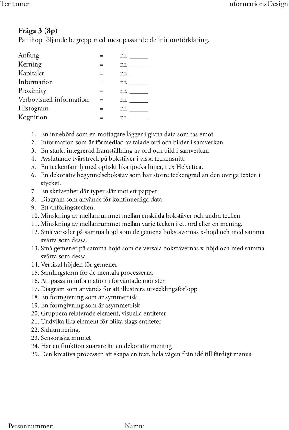 En starkt integrerad framställning av ord och bild i samverkan 4. Avslutande tvärstreck på bokstäver i vissa teckensnitt. 5. En teckenfamilj med optiskt lika tjocka linjer, t ex Helvetica. 6.