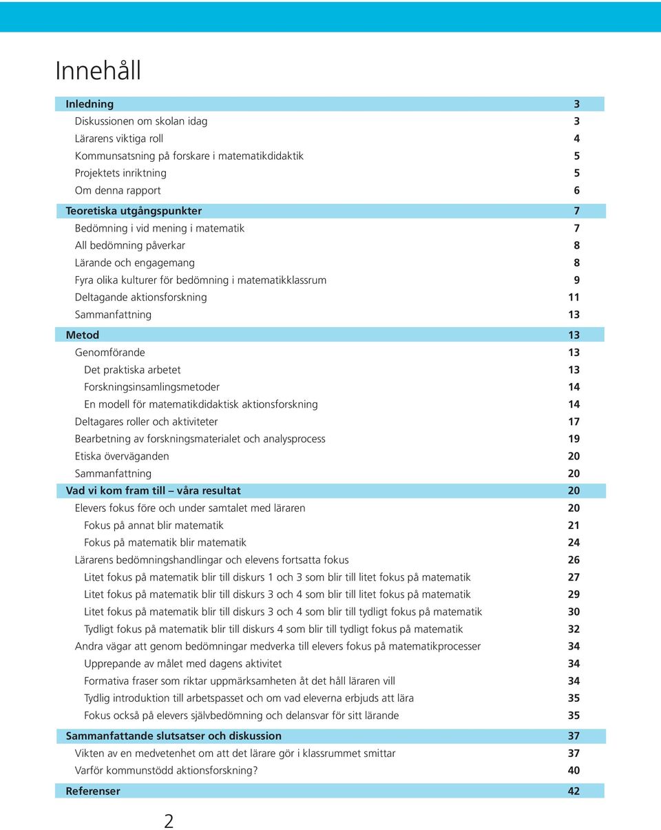 arbetet Forskningsinsamlingsmetoder En modell för matematikdidaktisk aktionsforskning Deltagares roller och aktiviteter Bearbetning av forskningsmaterialet och analysprocess Etiska överväganden