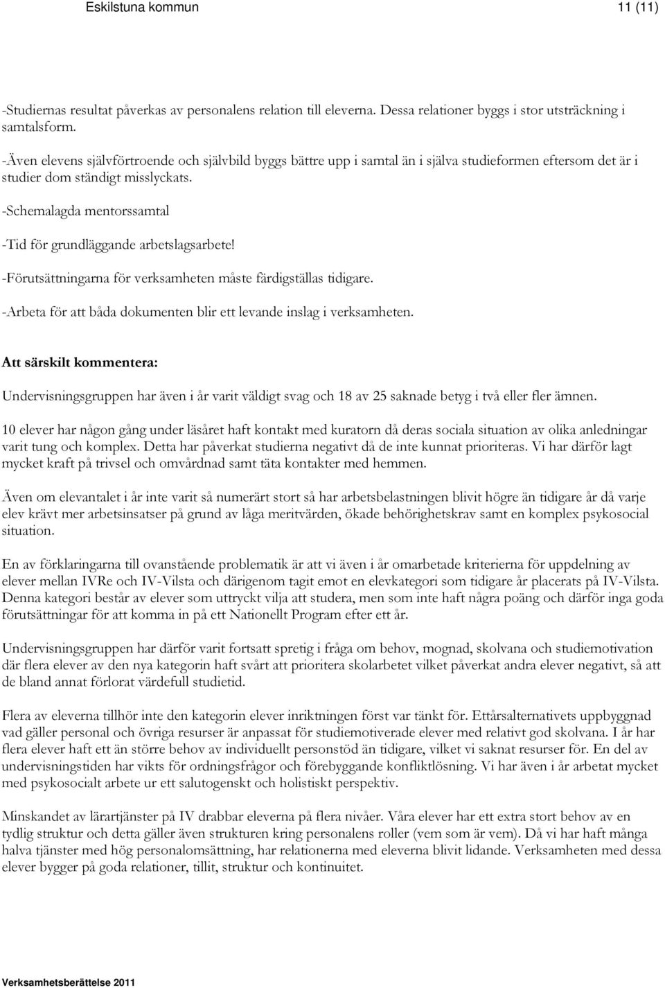 -Schemalagda mentorssamtal -Tid för grundläggande arbetslagsarbete! -Förutsättningarna för verksamheten måste färdigställas tidigare.