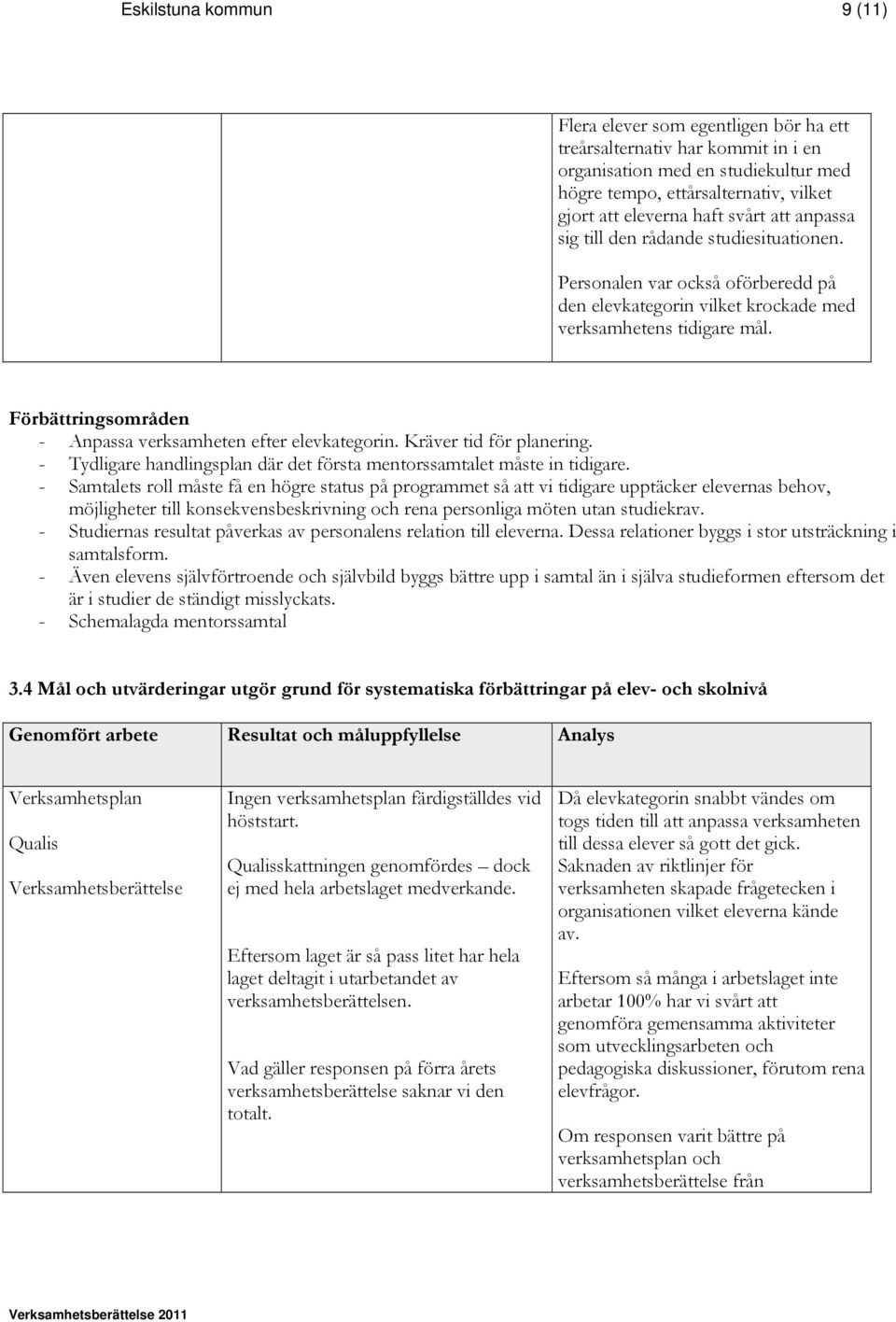 Förbättringsområden - Anpassa verksamheten efter elevkategorin. Kräver tid för planering. - Tydligare handlingsplan där det första mentorssamtalet måste in tidigare.