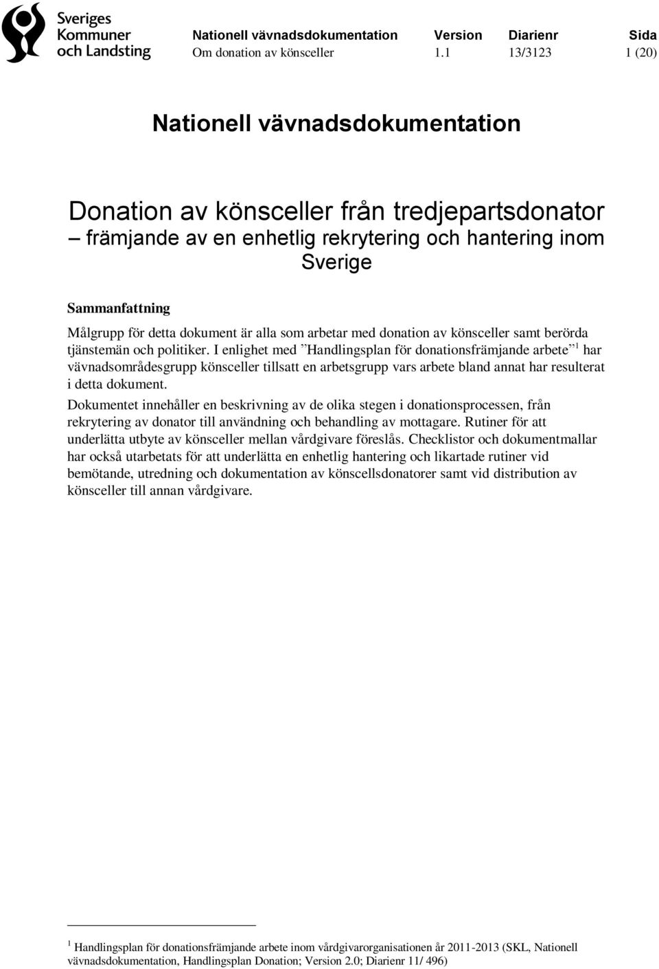 I enlighet med Handlingsplan för donationsfrämjande arbete 1 har vävnadsområdesgrupp könsceller tillsatt en arbetsgrupp vars arbete bland annat har resulterat i detta dokument.