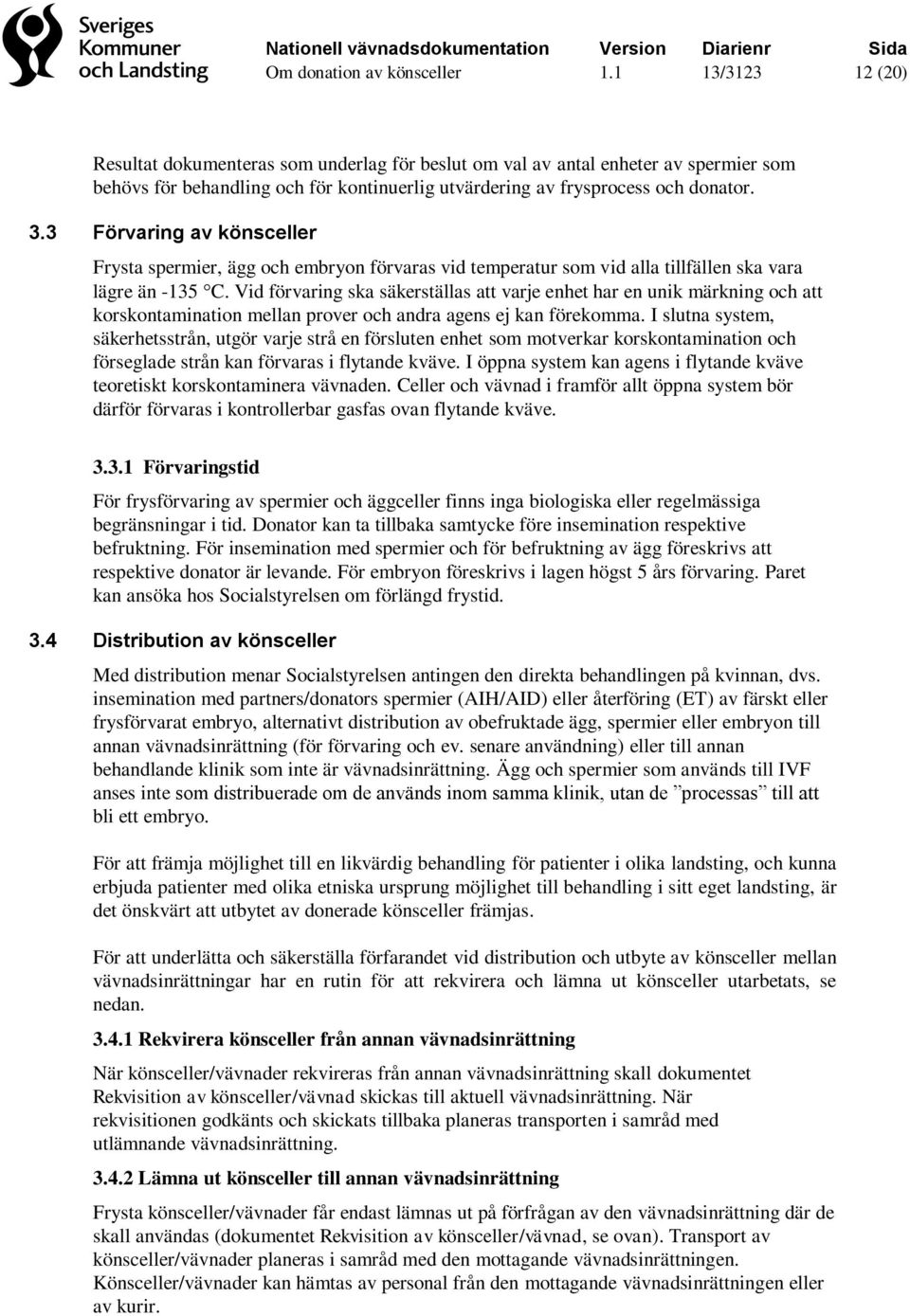 Vid förvaring ska säkerställas att varje enhet har en unik märkning och att korskontamination mellan prover och andra agens ej kan förekomma.