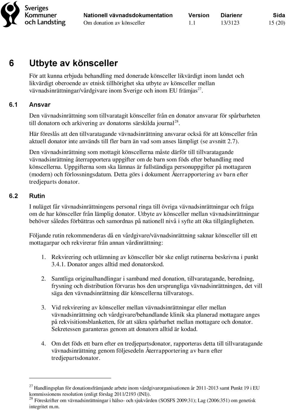 2 Rutin Den vävnadsinrättning som tillvaratagit könsceller från en donator ansvarar för spårbarheten till donatorn och arkivering av donatorns särskilda journal 28.