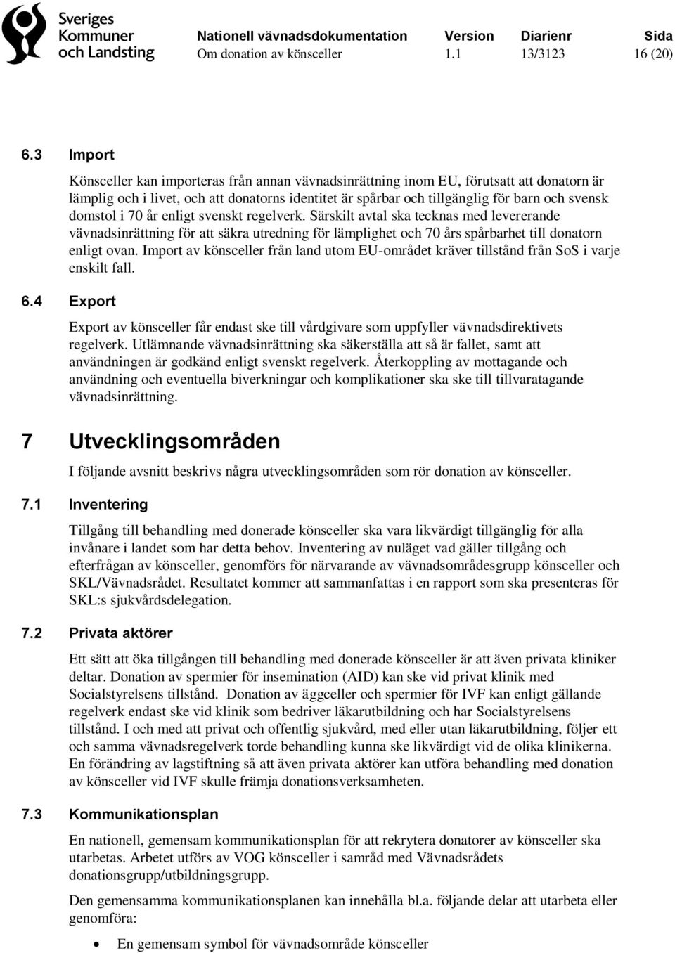 domstol i 70 år enligt svenskt regelverk. Särskilt avtal ska tecknas med levererande vävnadsinrättning för att säkra utredning för lämplighet och 70 års spårbarhet till donatorn enligt ovan.