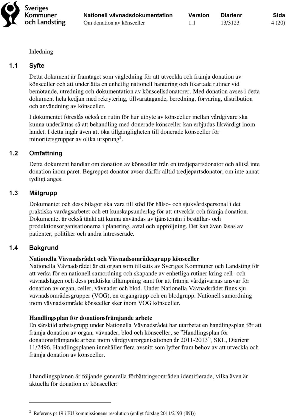 Med donation avses i detta dokument hela kedjan med rekrytering, tillvaratagande, beredning, förvaring, distribution och användning av könsceller.