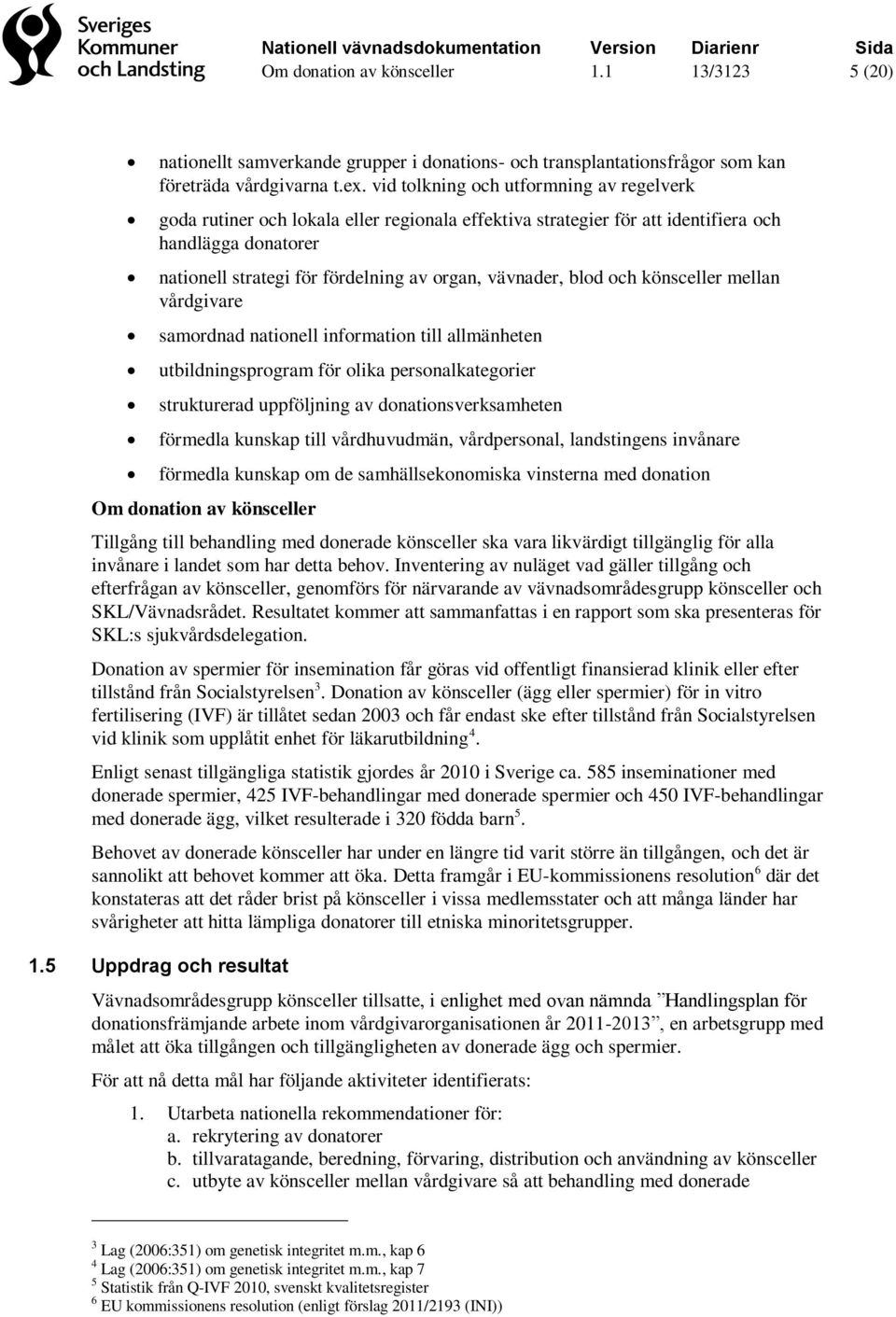 blod och könsceller mellan vårdgivare samordnad nationell information till allmänheten utbildningsprogram för olika personalkategorier strukturerad uppföljning av donationsverksamheten förmedla