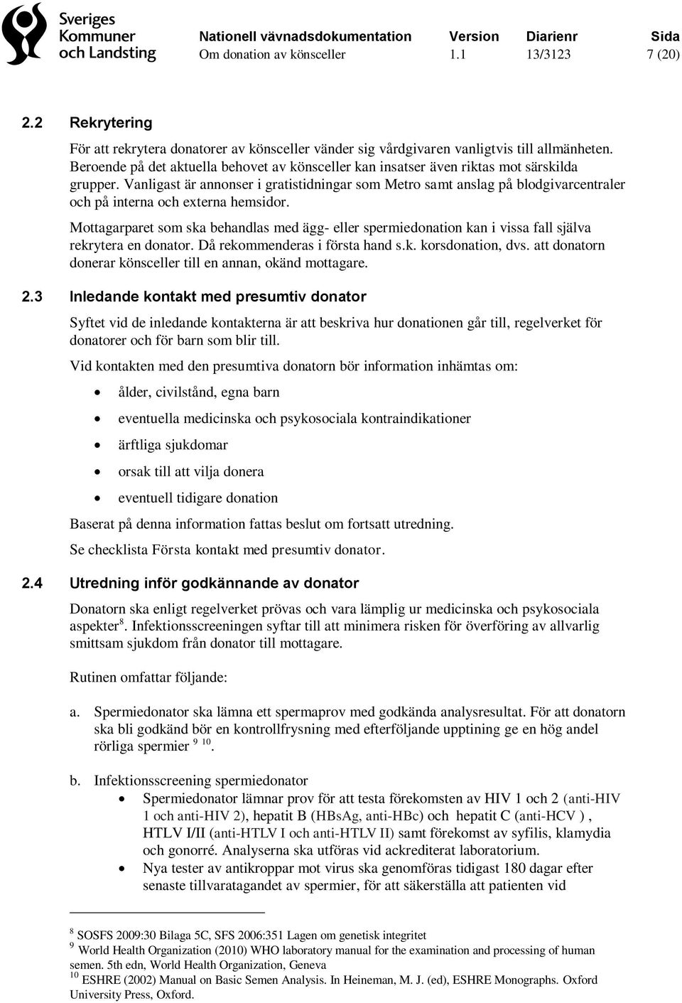 Vanligast är annonser i gratistidningar som Metro samt anslag på blodgivarcentraler och på interna och externa hemsidor.