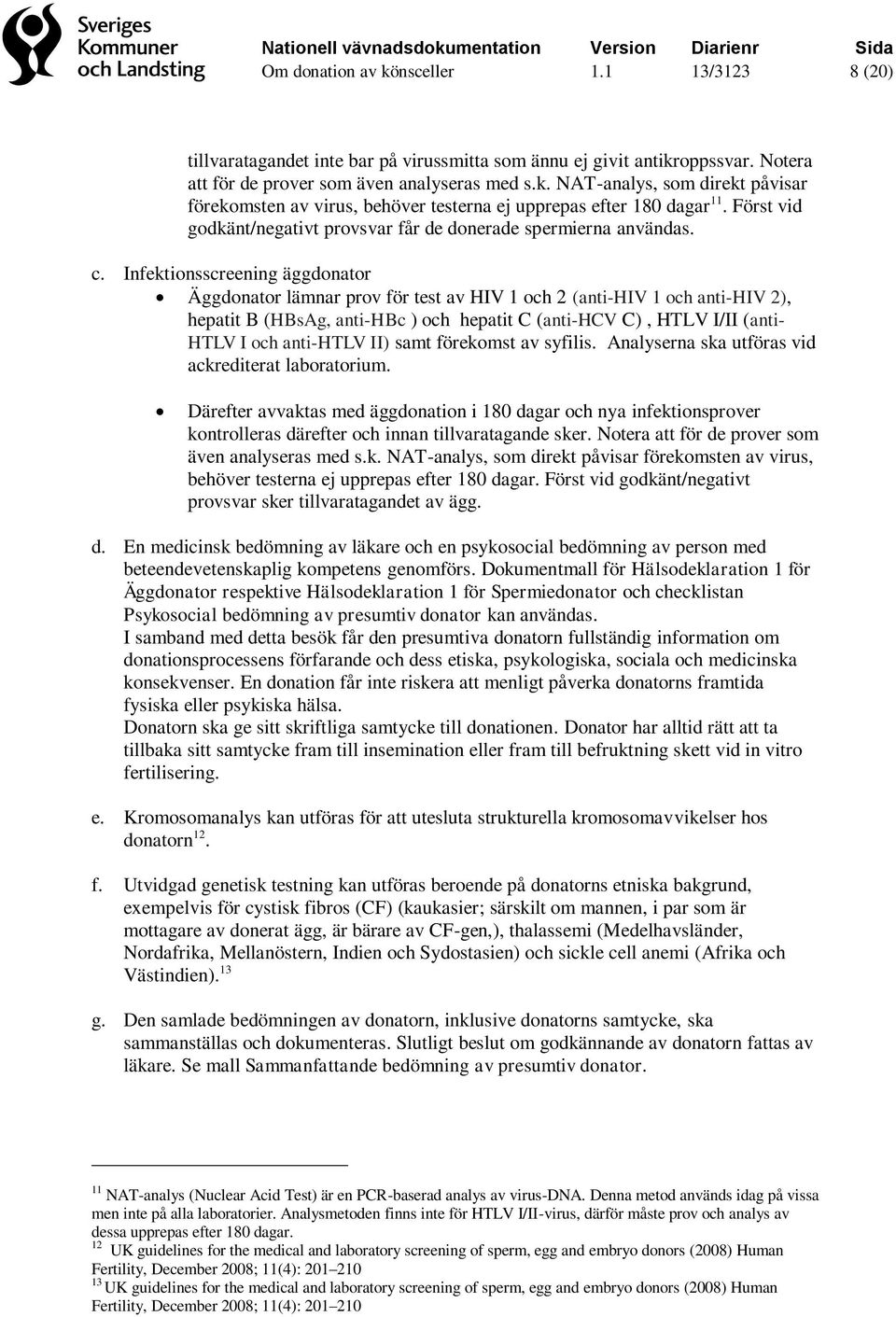 Infektionsscreening äggdonator Äggdonator lämnar prov för test av HIV 1 och 2 (anti-hiv 1 och anti-hiv 2), hepatit B (HBsAg, anti-hbc ) och hepatit C (anti-hcv C), HTLV I/II (anti- HTLV I och