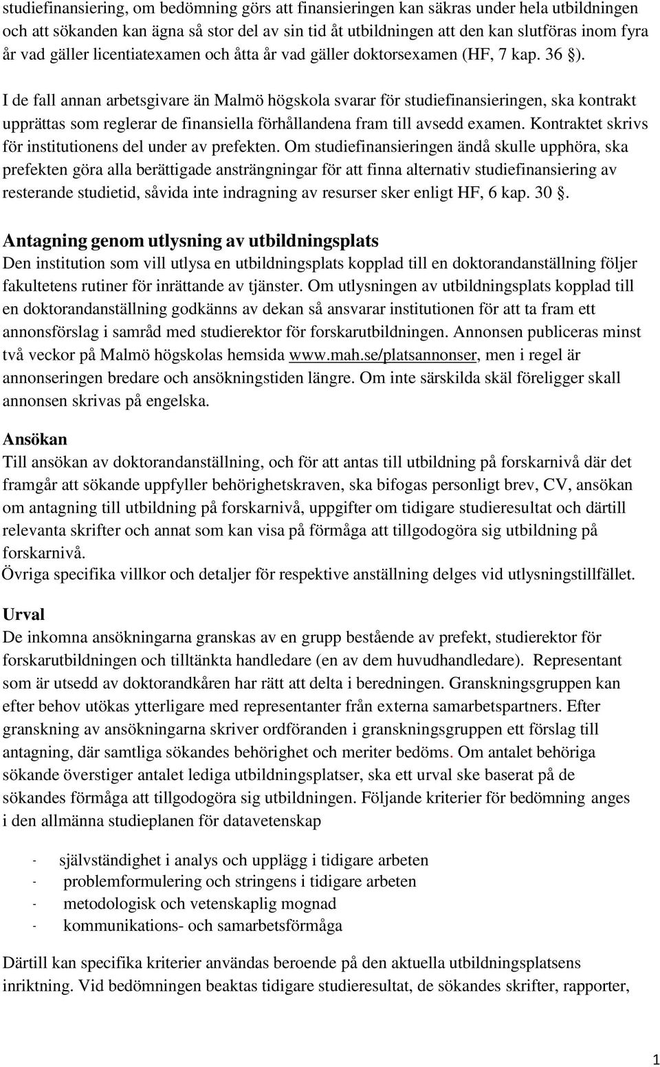 I de fall annan arbetsgivare än Malmö högskola svarar för studiefinansieringen, ska kontrakt upprättas som reglerar de finansiella förhållandena fram till avsedd examen.