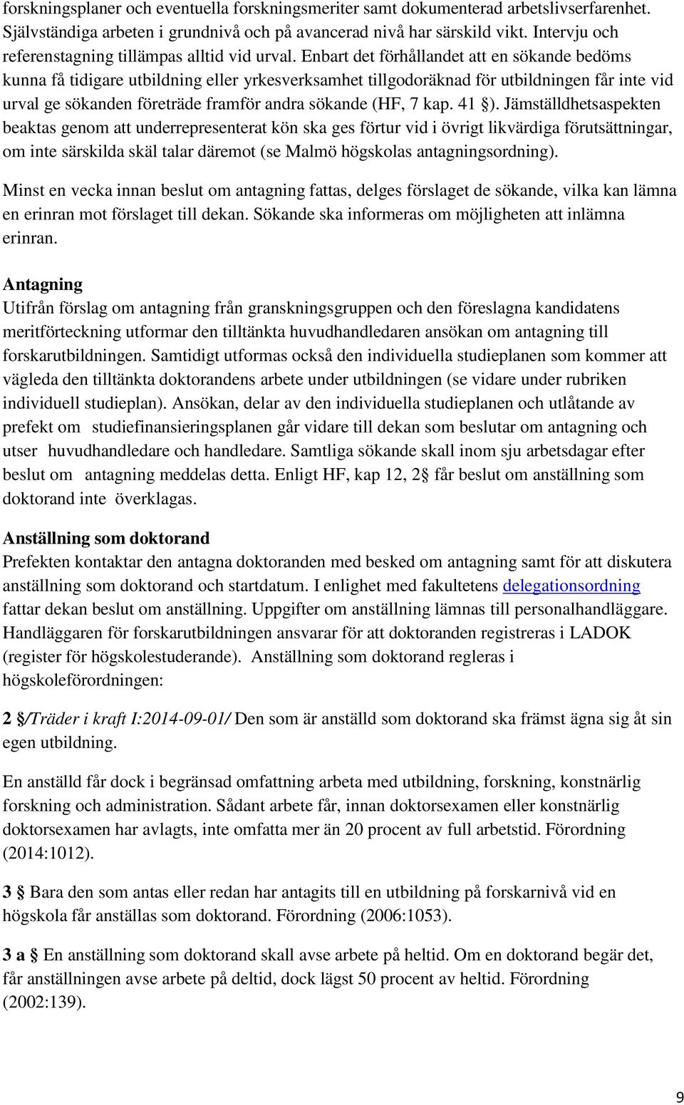 Enbart det förhållandet att en sökande bedöms kunna få tidigare utbildning eller yrkesverksamhet tillgodoräknad för utbildningen får inte vid urval ge sökanden företräde framför andra sökande (HF, 7