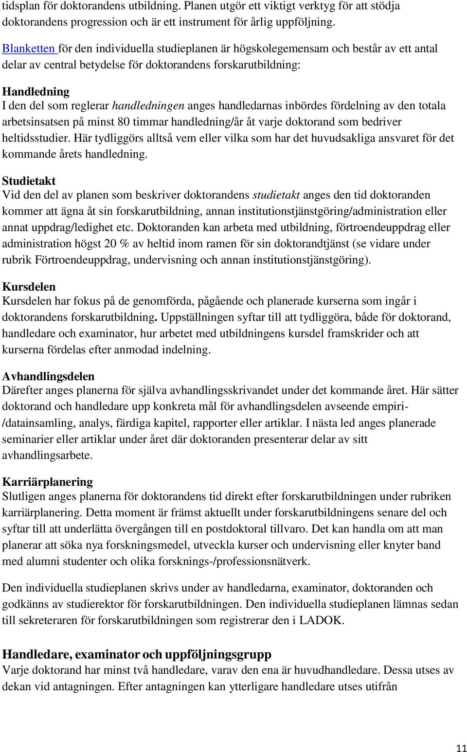 handledningen anges handledarnas inbördes fördelning av den totala arbetsinsatsen på minst 80 timmar handledning/år åt varje doktorand som bedriver heltidsstudier.