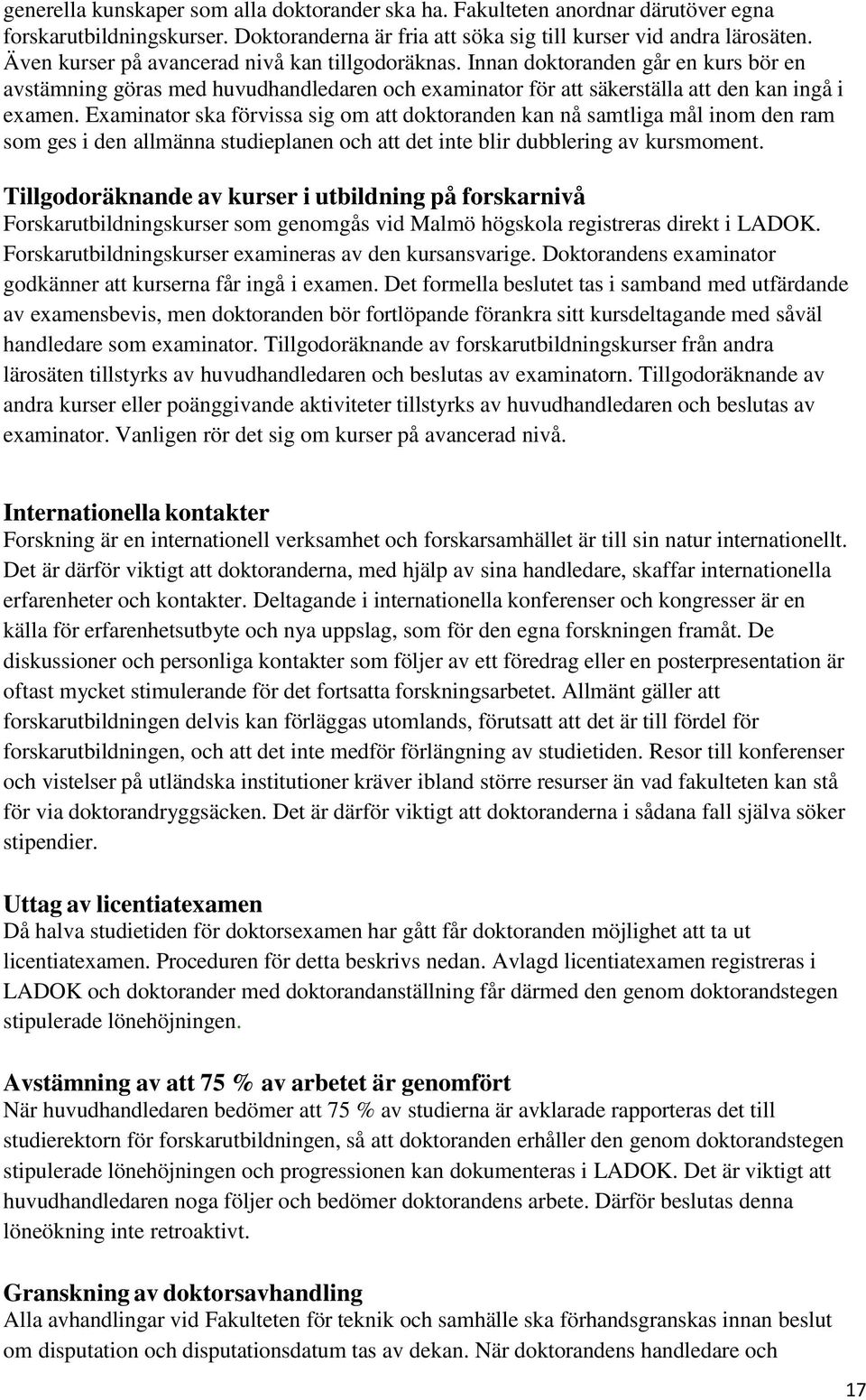 Examinator ska förvissa sig om att doktoranden kan nå samtliga mål inom den ram som ges i den allmänna studieplanen och att det inte blir dubblering av kursmoment.