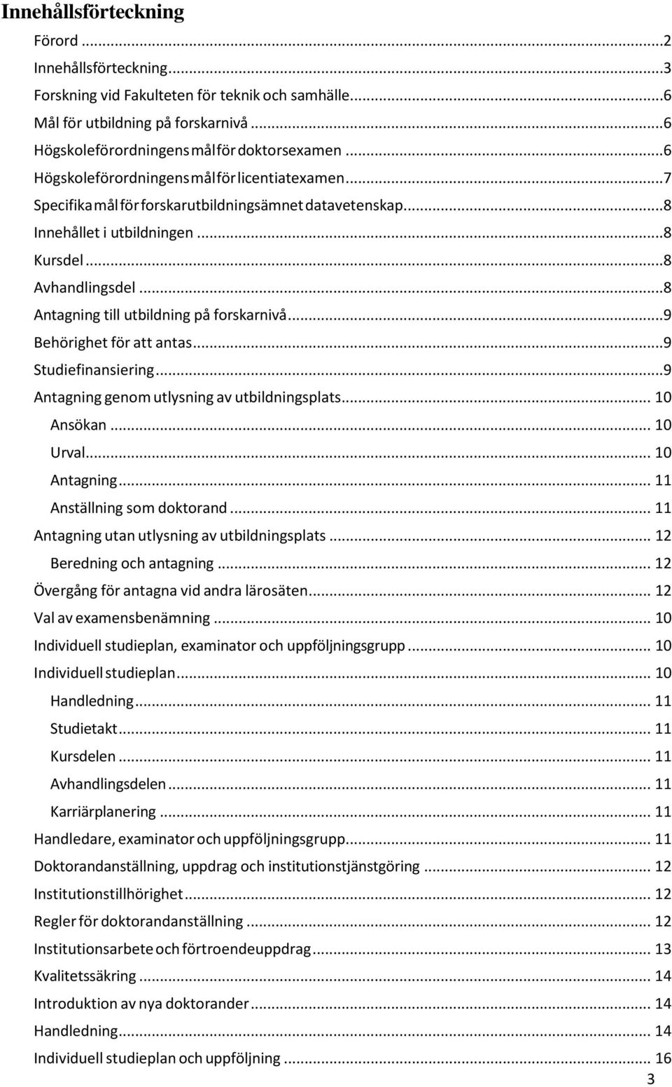 ..8 Antagning till utbildning på forskarnivå...9 Behörighet för att antas...9 Studiefinansiering...9 Antagning genom utlysning av utbildningsplats... 10 Ansökan... 10 Urval... 10 Antagning.