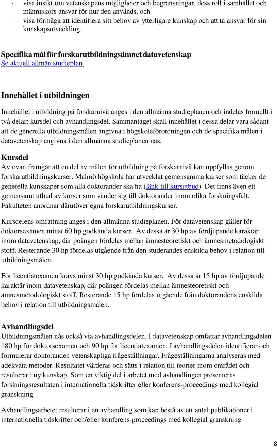 Innehållet i utbildningen Innehållet i utbildning på forskarnivå anges i den allmänna studieplanen och indelas formellt i två delar: kursdel och avhandlingsdel.