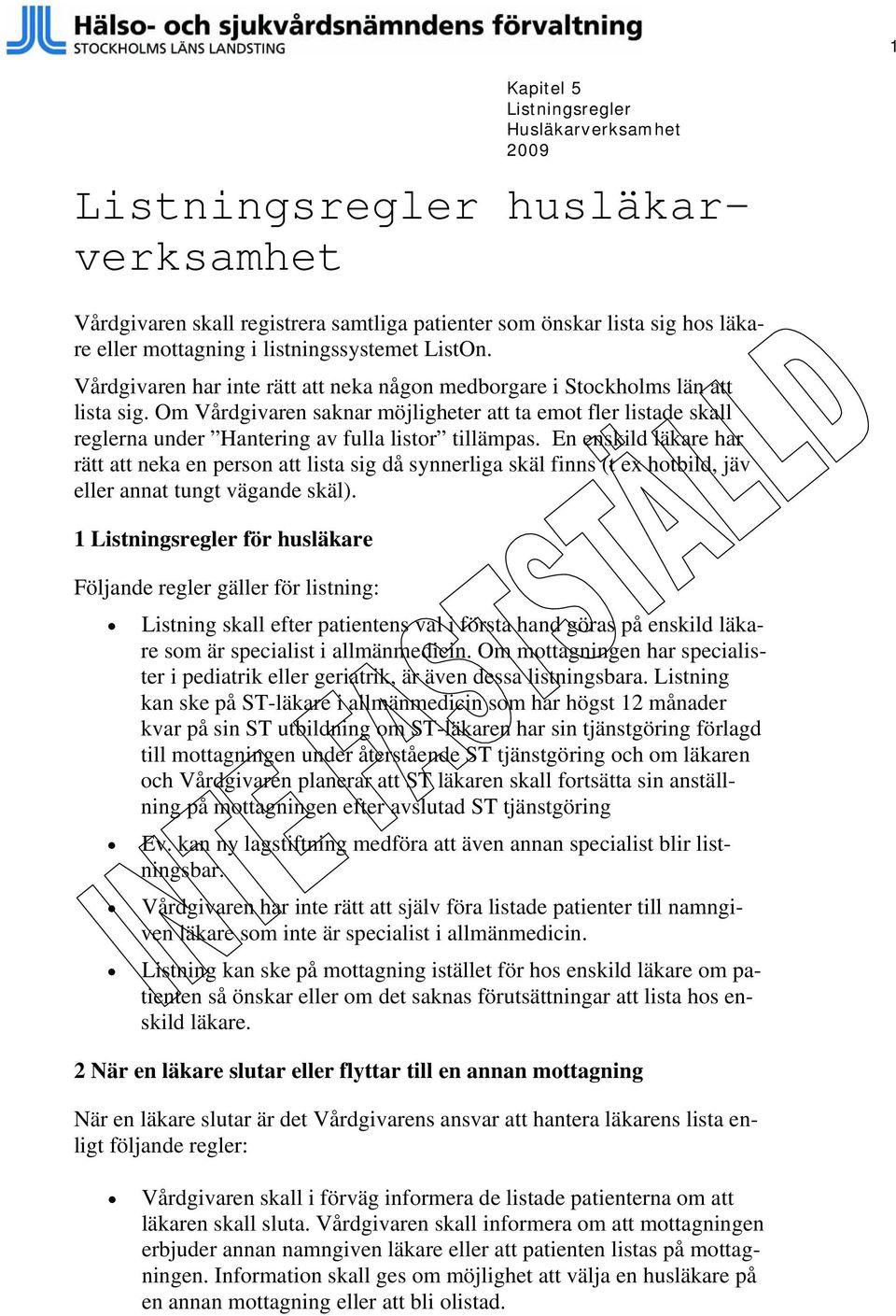 En enskild läkare har rätt att neka en person att lista sig då synnerliga skäl finns (t ex hotbild, jäv eller annat tungt vägande skäl).