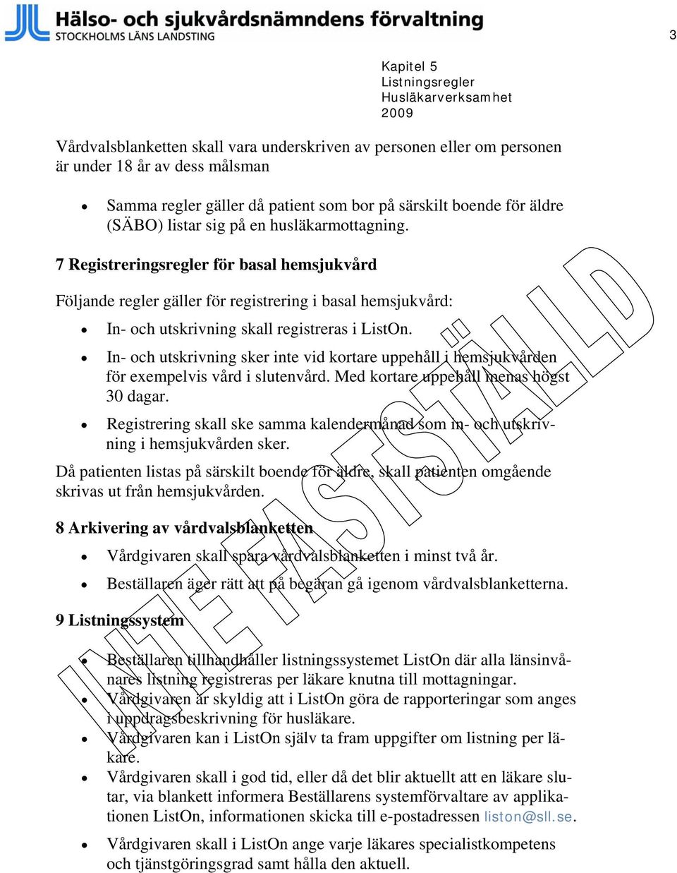 In- och utskrivning sker inte vid kortare uppehåll i hemsjukvården för exempelvis vård i slutenvård. Med kortare uppehåll menas högst 30 dagar.