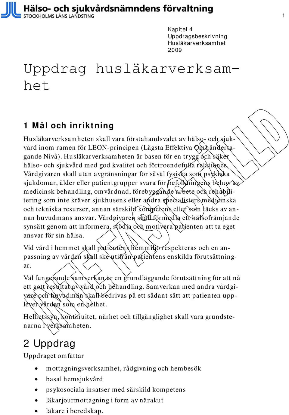 Vårdgivaren skall utan avgränsningar för såväl fysiska som psykiska sjukdomar, ålder eller patientgrupper svara för befolkningens behov av medicinsk behandling, omvårdnad, förebyggande arbete och