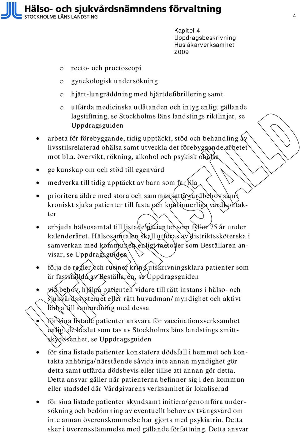 arbetet mot bl.a. övervikt, rökning, alkohol och psykisk ohälsa ge kunskap om och stöd till egenvård medverka till tidig upptäckt av barn som far illa prioritera äldre med stora och sammansatta