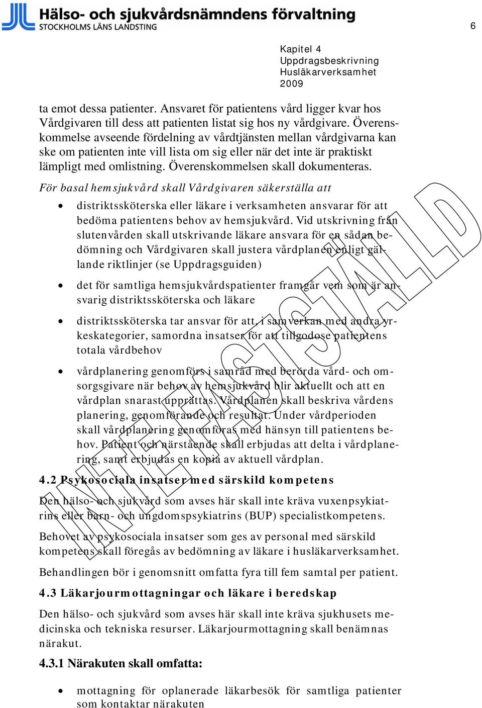 Överenskommelsen skall dokumenteras. För basal hemsjukvård skall Vårdgivaren säkerställa att distriktssköterska eller läkare i verksamheten ansvarar för att bedöma patientens behov av hemsjukvård.