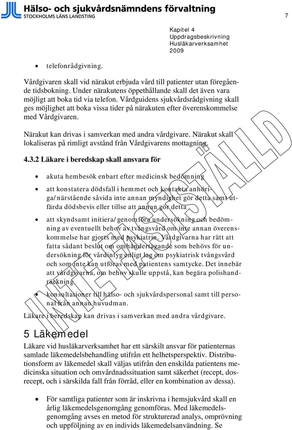 Vårdguidens sjukvårdsrådgivning skall ges möjlighet att boka vissa tider på närakuten efter överenskommelse med Vårdgivaren. Närakut kan drivas i samverkan med andra vårdgivare.