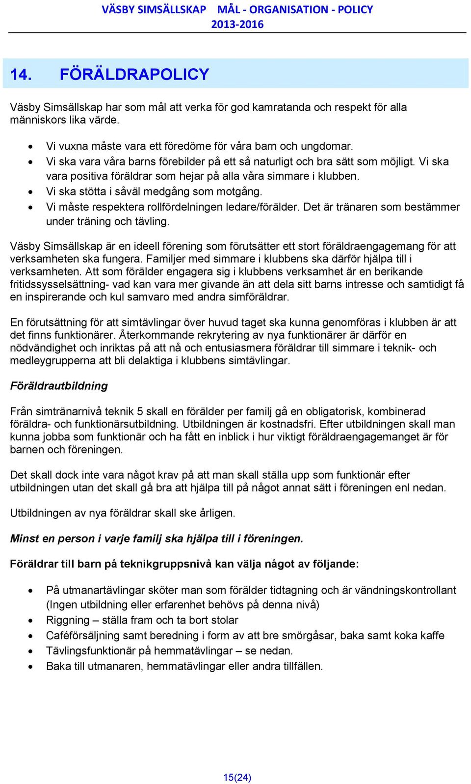 Vi måste respektera rollfördelningen ledare/förälder. Det är tränaren som bestämmer under träning och tävling.