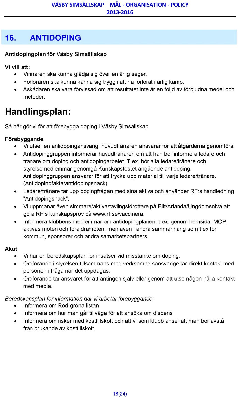 Handlingsplan: Så här gör vi för att förebygga doping i Väsby Simsällskap Förebyggande Vi utser en antidopingansvarig, huvudtränaren ansvarar för att åtgärderna genomförs.