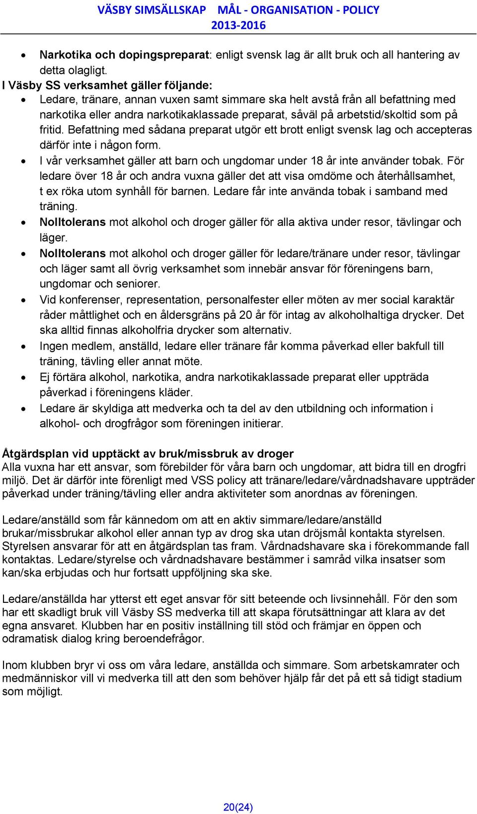 som på fritid. Befattning med sådana preparat utgör ett brott enligt svensk lag och accepteras därför inte i någon form. I vår verksamhet gäller att barn och ungdomar under 18 år inte använder tobak.