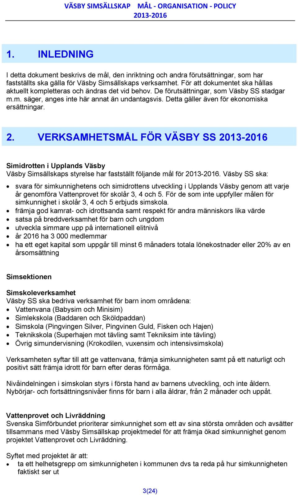 Detta gäller även för ekonomiska ersättningar. 2. VERKSAMHETSMÅL FÖR VÄSBY SS Simidrotten i Upplands Väsby Väsby Simsällskaps styrelse har fastställt följande mål för.