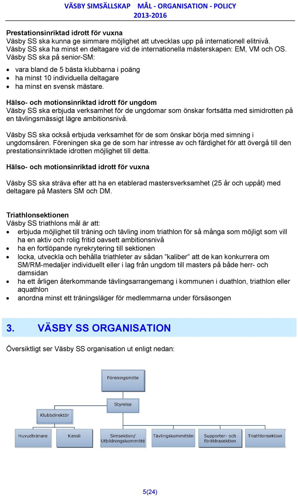 Väsby SS ska på senior-sm: vara bland de 5 bästa klubbarna i poäng ha minst 10 individuella deltagare ha minst en svensk mästare.