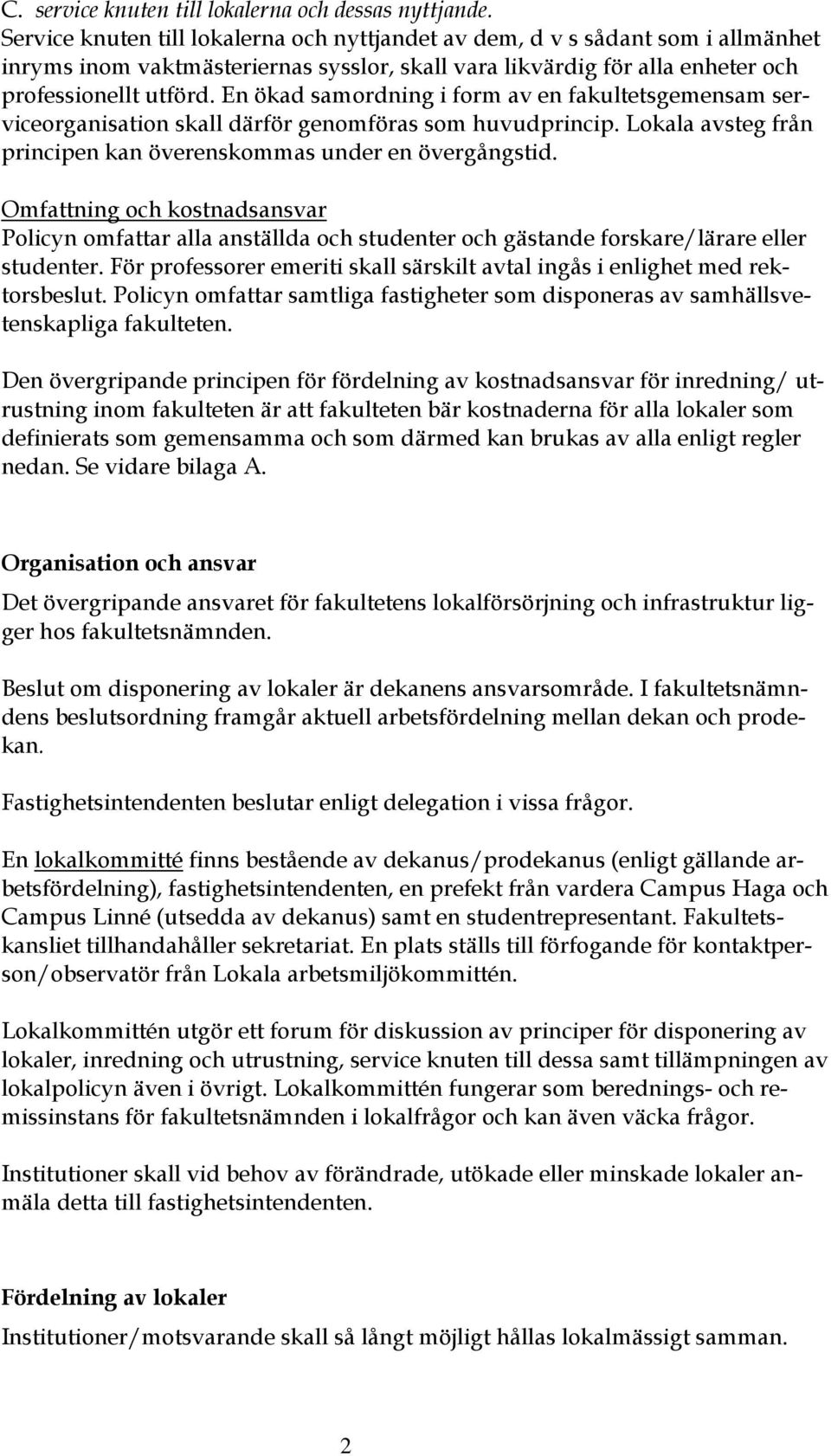 En ökad samordning i form av en fakultetsgemensam serviceorganisation skall därför genomföras som huvudprincip. Lokala avsteg från principen kan överenskommas under en övergångstid.