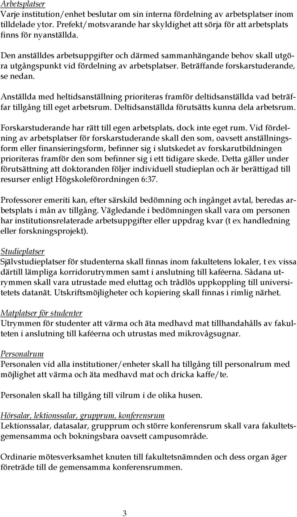 Anställda med heltidsanställning prioriteras framför deltidsanställda vad beträffar tillgång till eget arbetsrum. Deltidsanställda förutsätts kunna dela arbetsrum.