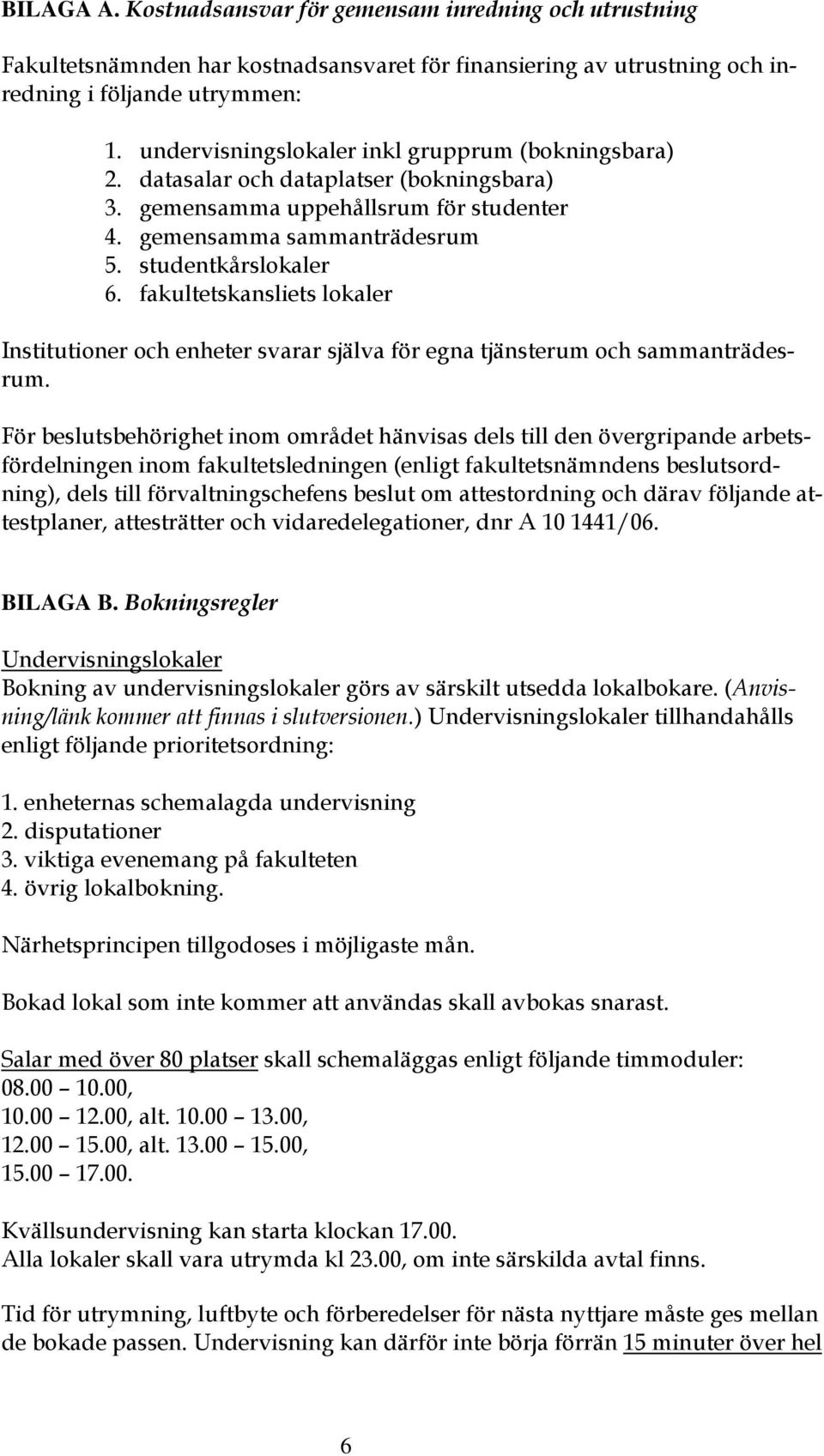 fakultetskansliets lokaler Institutioner och enheter svarar själva för egna tjänsterum och sammanträdesrum.