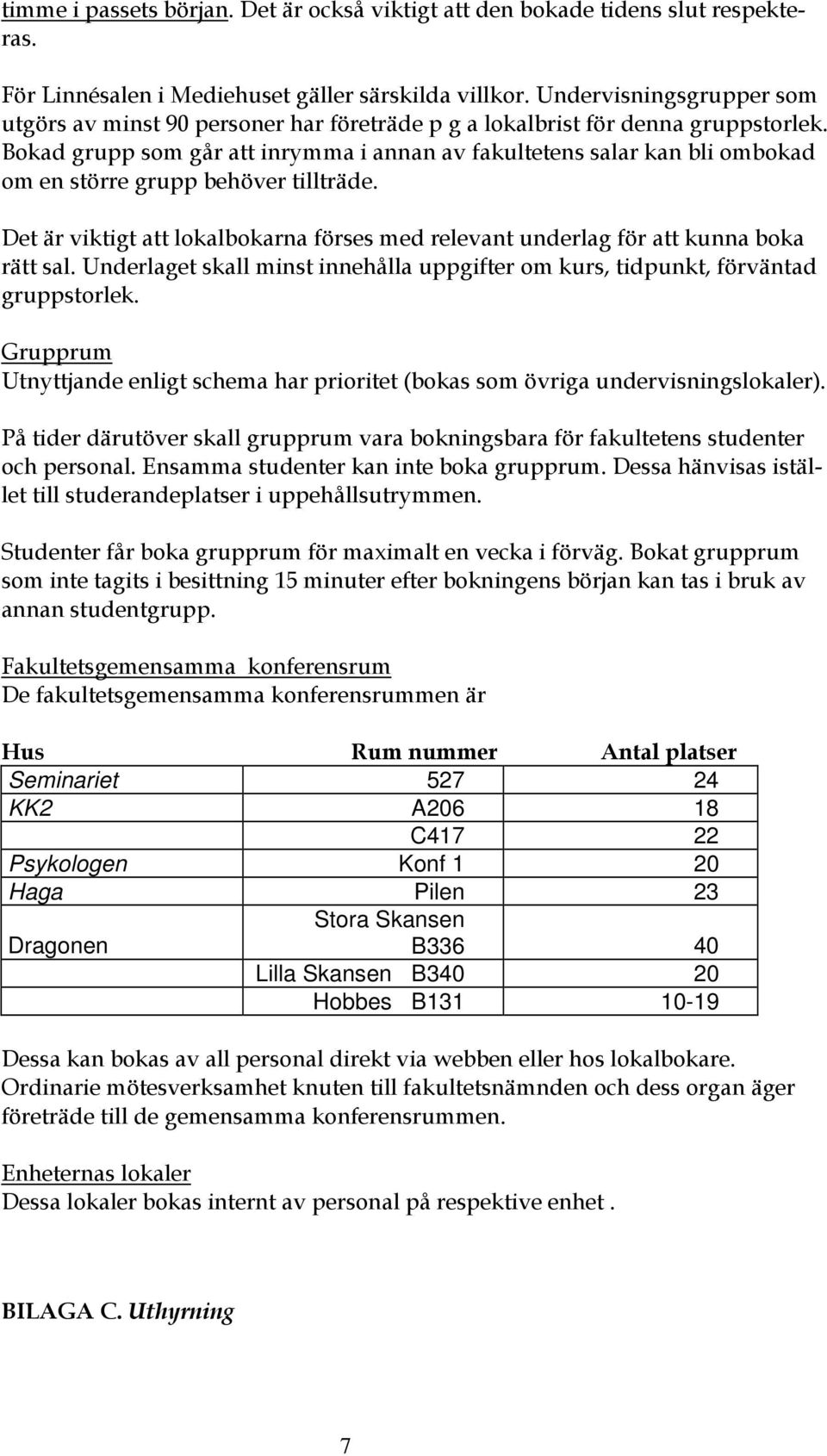 Bokad grupp som går att inrymma i annan av fakultetens salar kan bli ombokad om en större grupp behöver tillträde.