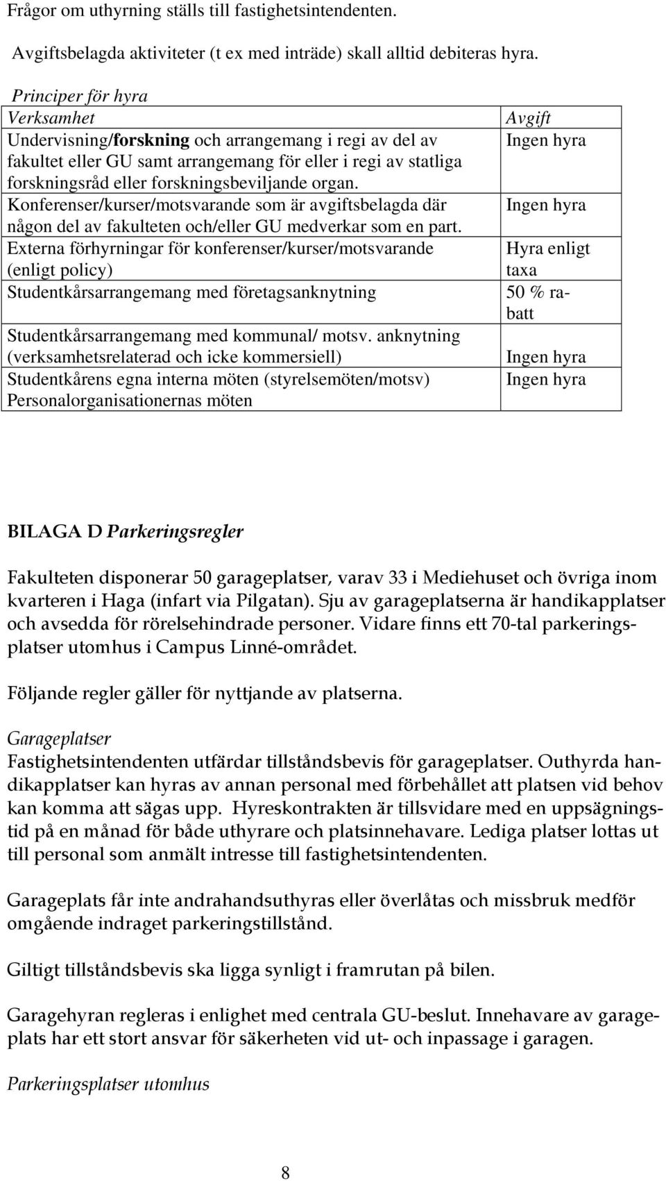 Konferenser/kurser/motsvarande som är avgiftsbelagda där någon del av fakulteten och/eller GU medverkar som en part.