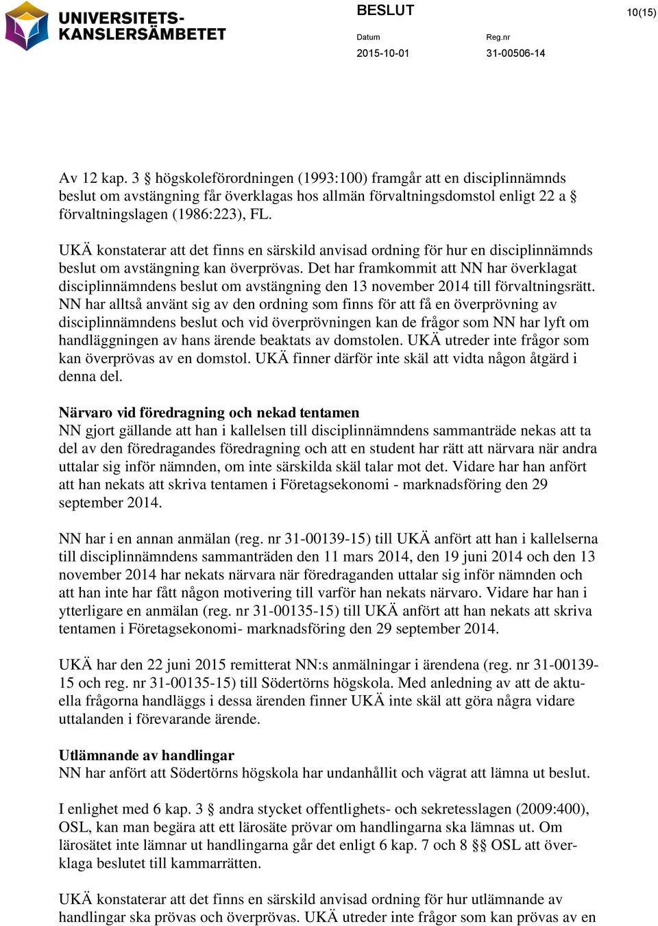 UKÄ konstaterar att det finns en särskild anvisad ordning för hur en disciplinnämnds beslut om avstängning kan överprövas.