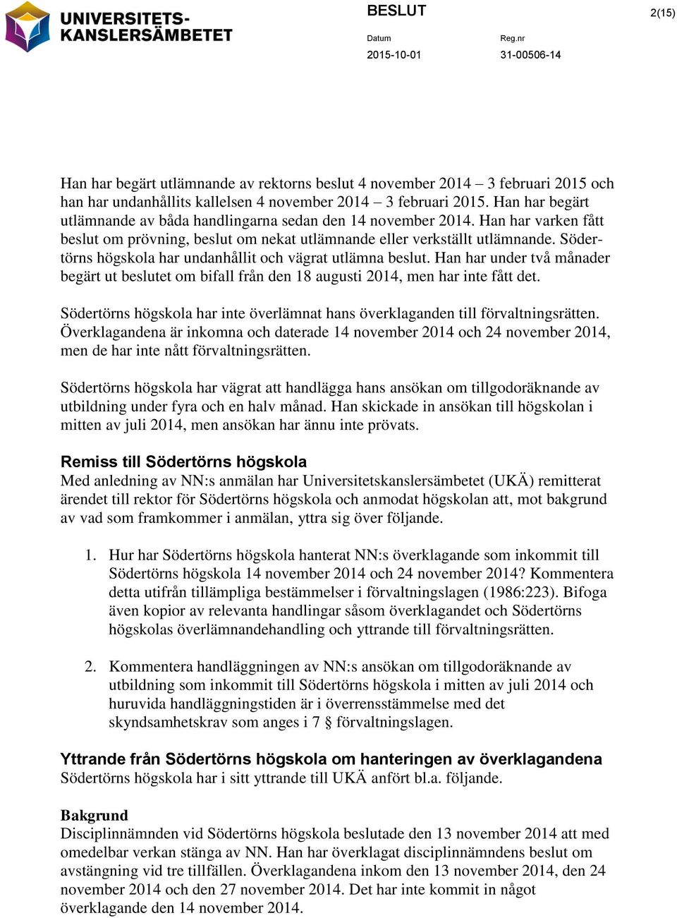 Södertörns högskola har undanhållit och vägrat utlämna beslut. Han har under två månader begärt ut beslutet om bifall från den 18 augusti 2014, men har inte fått det.