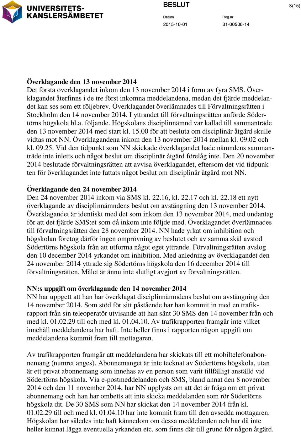 Överklagandet överlämnades till Förvaltningsrätten i Stockholm den 14 november 2014. I yttrandet till förvaltningsrätten anförde Södertörns högskola bl.a. följande.