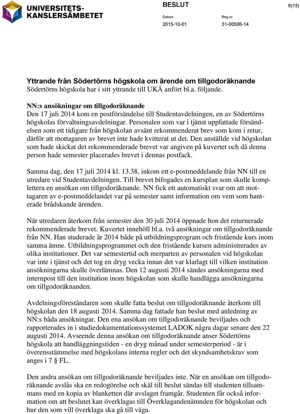 Personalen som var i tjänst uppfattade försändelsen som ett tidigare från högskolan avsänt rekommenderat brev som kom i retur, därför att mottagaren av brevet inte hade kvitterat ut det.