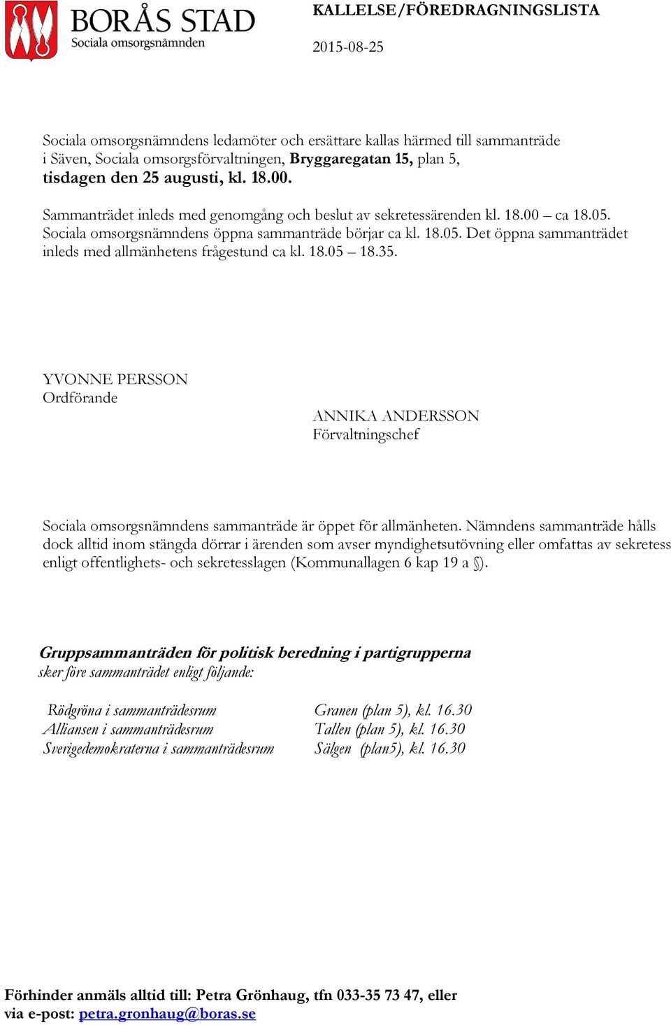 18.05 18.35. YVONNE PERSSON Ordförande ANNIKA ANDERSSON Förvaltningschef Sociala omsorgsnämndens sammanträde är öppet för allmänheten.