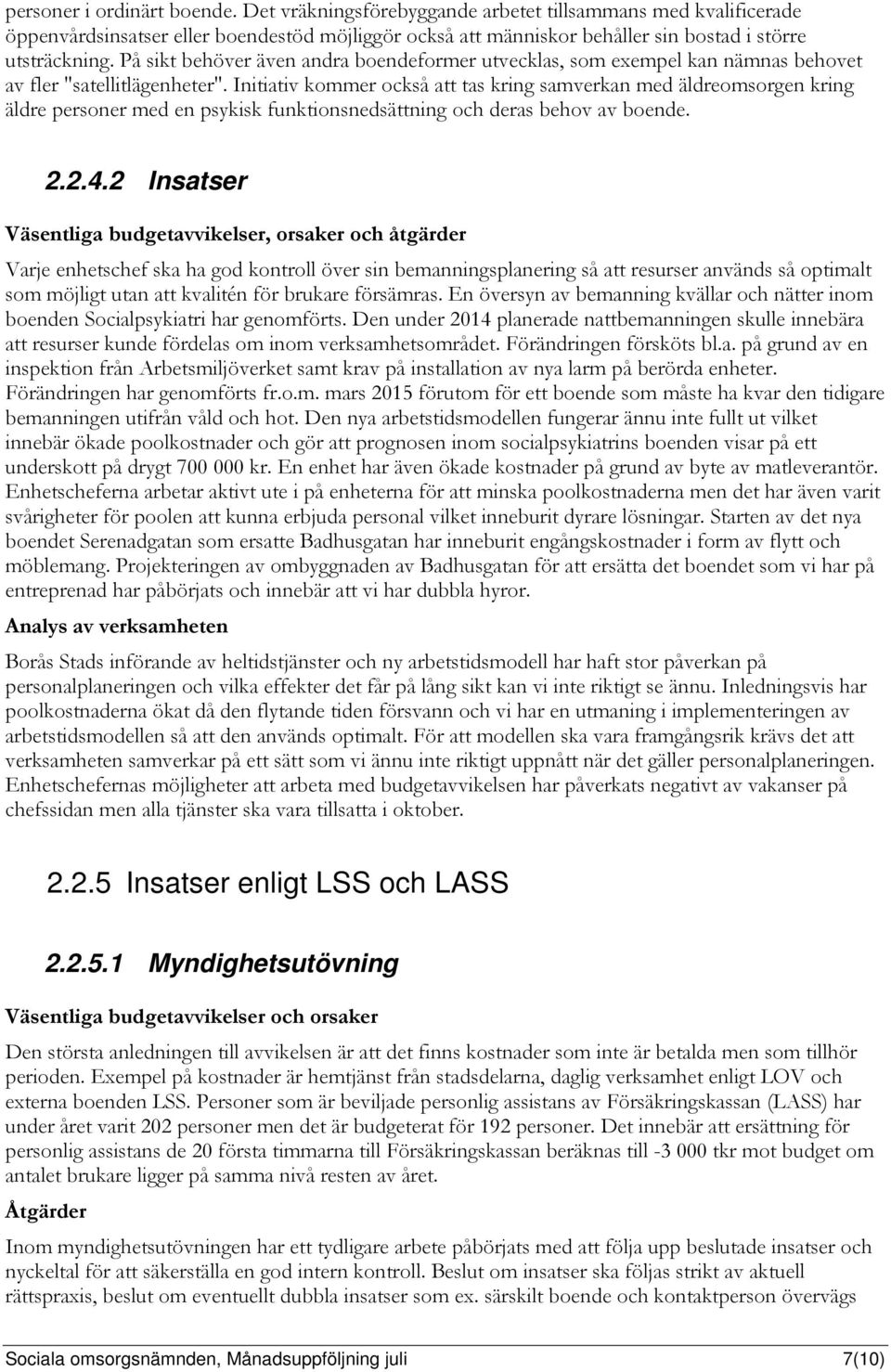 Initiativ kommer också att tas kring samverkan med äldreomsorgen kring äldre personer med en psykisk funktionsnedsättning och deras behov av boende. 2.2.4.