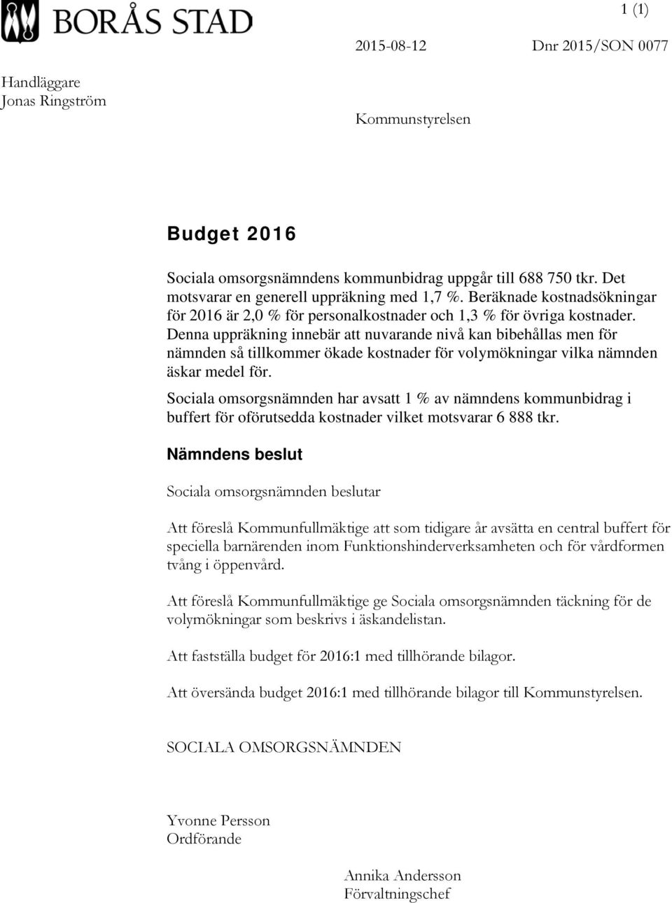 Denna uppräkning innebär att nuvarande nivå kan bibehållas men för nämnden så tillkommer ökade kostnader för volymökningar vilka nämnden äskar medel för.