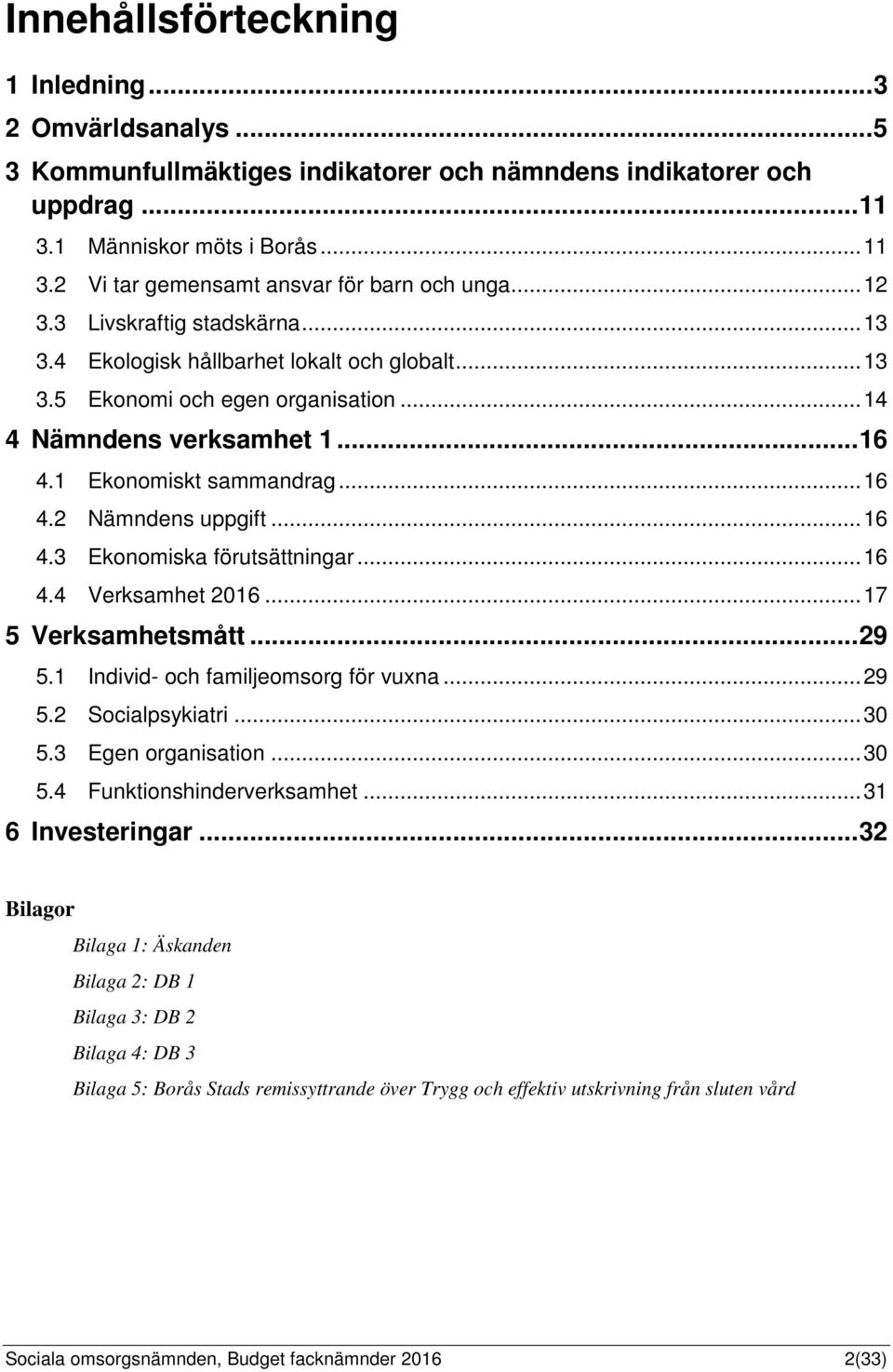 .. 16 4.3 Ekonomiska förutsättningar... 16 4.4 Verksamhet 2016... 17 5 Verksamhetsmått... 29 5.1 Individ- och familjeomsorg för vuxna... 29 5.2 Socialpsykiatri... 30 5.3 Egen organisation... 30 5.4 Funktionshinderverksamhet.