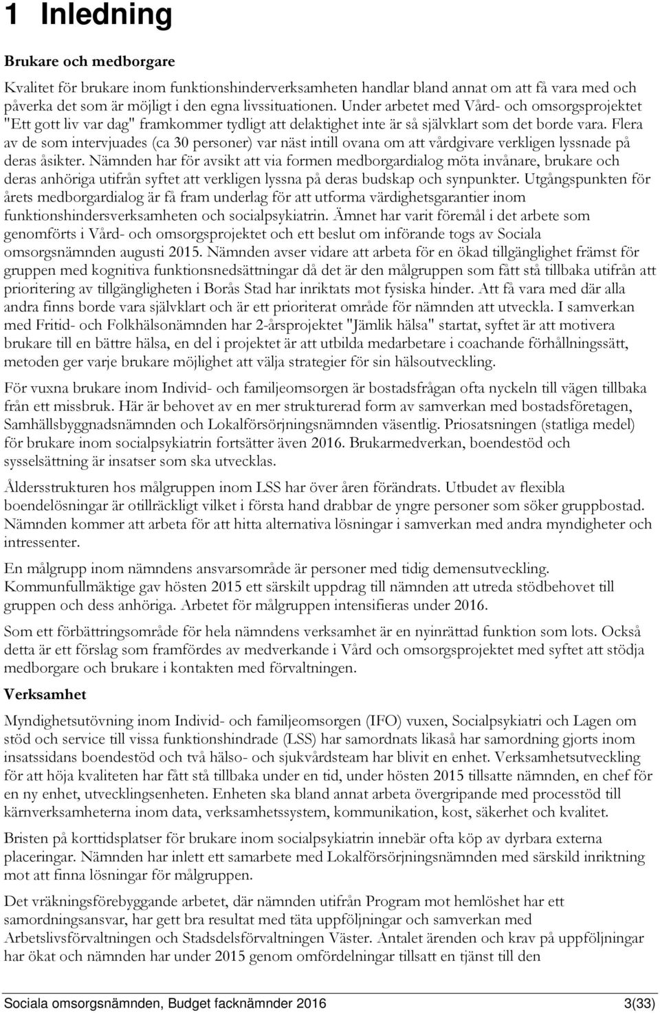 Flera av de som intervjuades (ca 30 personer) var näst intill ovana om att vårdgivare verkligen lyssnade på deras åsikter.