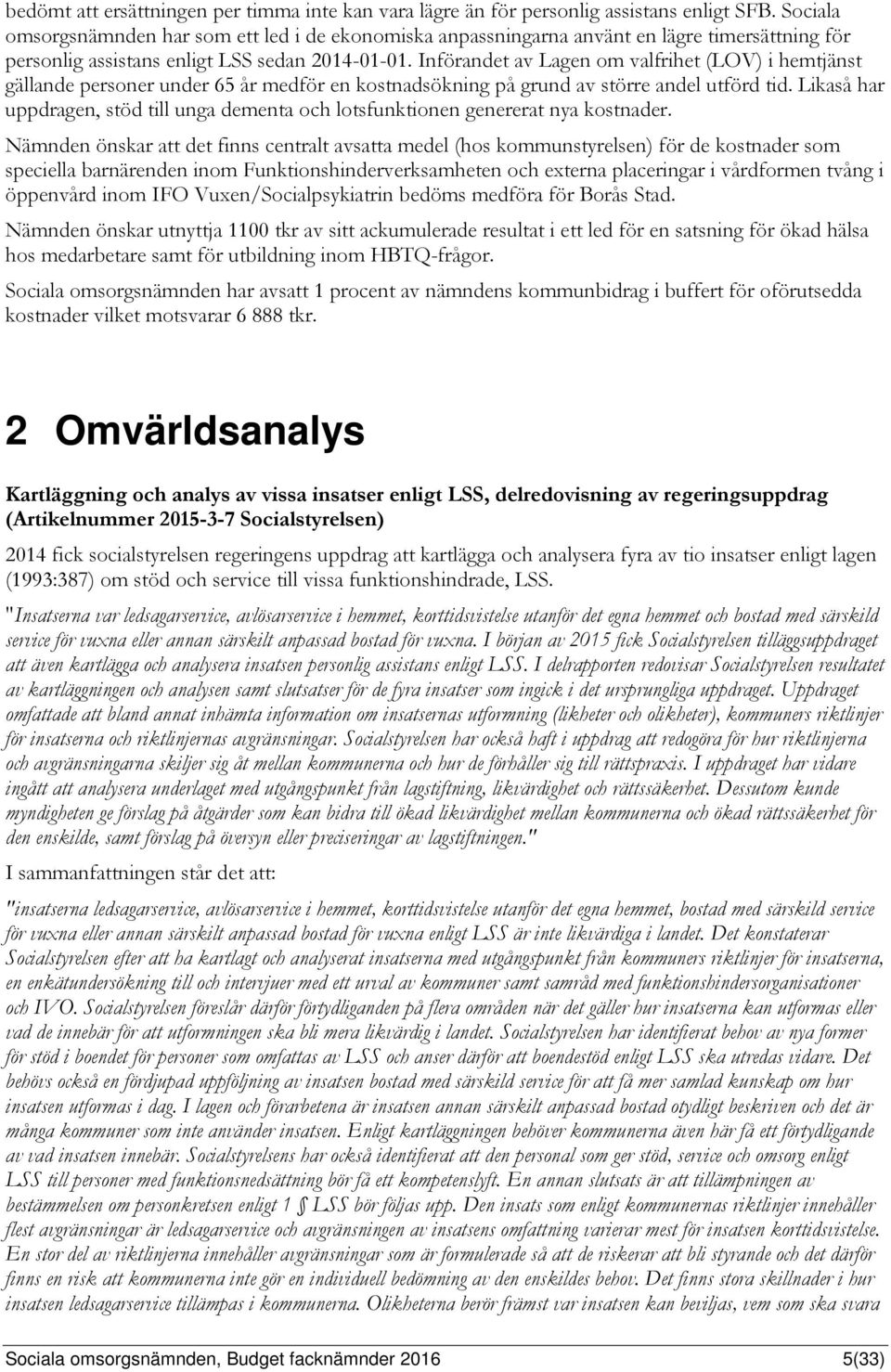 Införandet av Lagen om valfrihet (LOV) i hemtjänst gällande personer under 65 år medför en kostnadsökning på grund av större andel utförd tid.