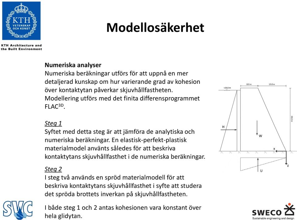 En elastisk-perfekt-plastisk materialmodel använts således för att beskriva kontaktytans skjuvhållfasthet i de numeriska beräkningar.