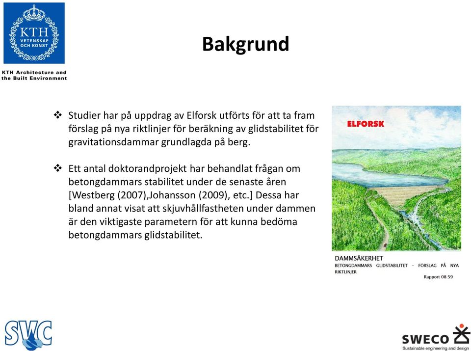 Ett antal doktorandprojekt har behandlat frågan om betongdammars stabilitet under de senaste åren [Westberg